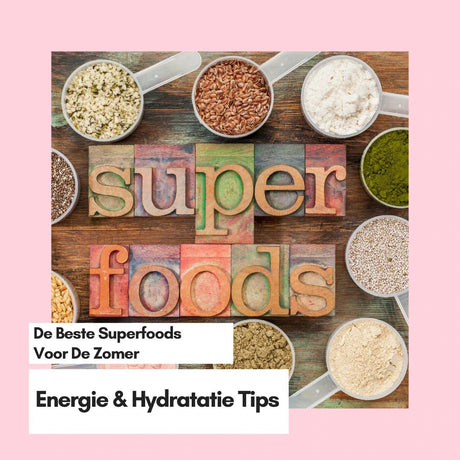 De Beste Superfoods Voor De Zomer: Energie, Hydratatie en Immuniteit - Kruidenland